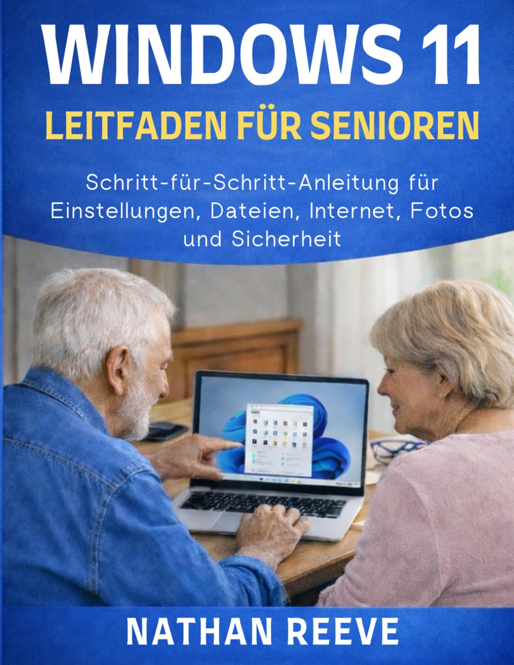 WINDOWS 11 LEITFADEN FÜR SENIOREN: Schritt-für-Schritt-Anleitung für Einstellungen, Dateien, Internet, Fotos und Sicherheit