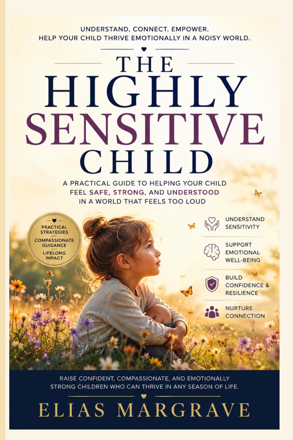 The Highly Sensitive Child: A Practical Guide to Helping Your Child Feel Safe, Strong, and Understood in a World That Feels Too Loud