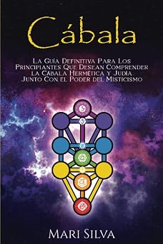 Cabala La guia definitiva para los principiantes que desean comprender la cabala hermetica y judia junto con el poder del misticismo Espiritualidad judia Spanish Edition