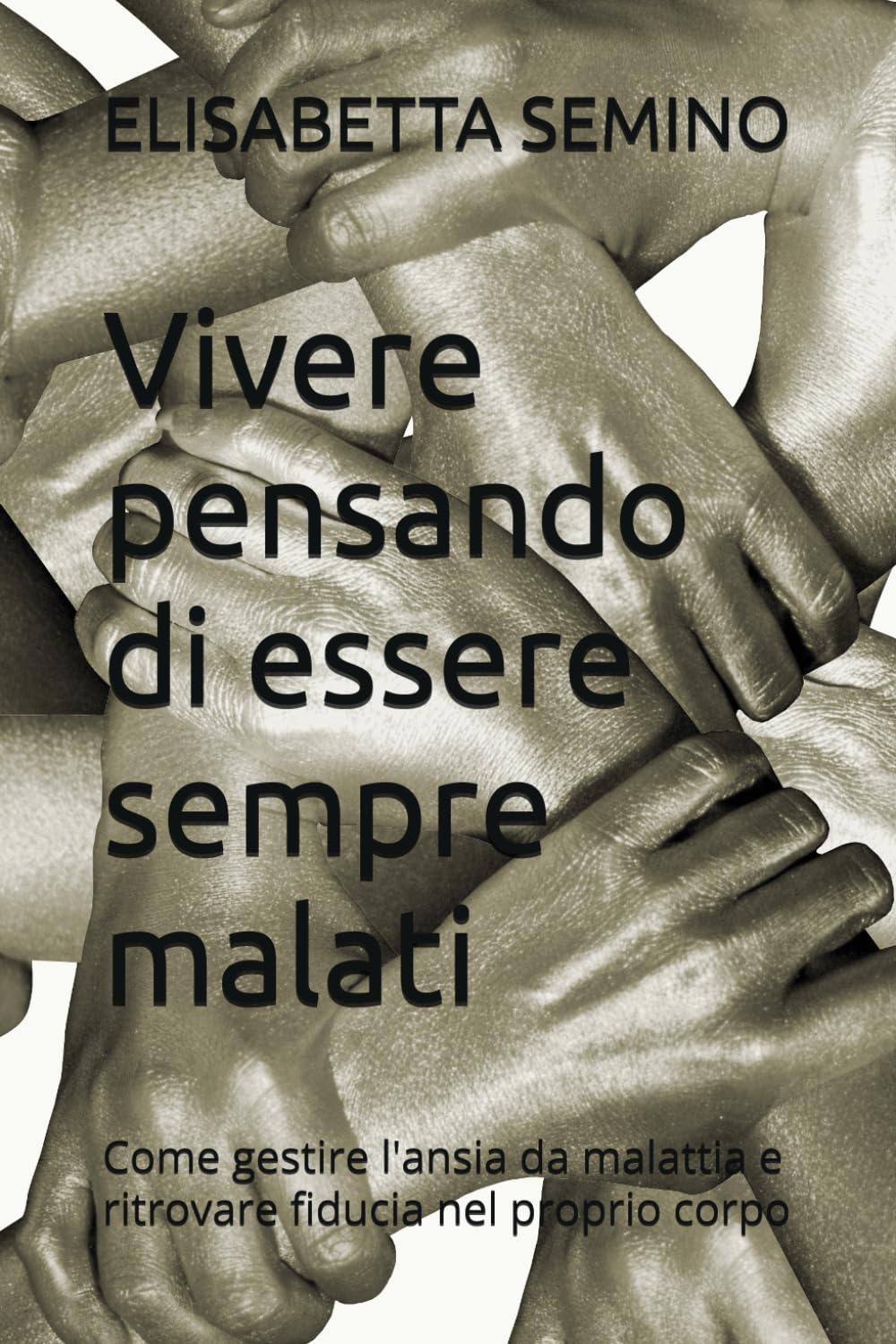 Vivere pensando di essere sempre malati: Come gestire l'ansia da malattia e ritrovare fiducia nel proprio corpo (Ritrovare calma ed equilibrio)