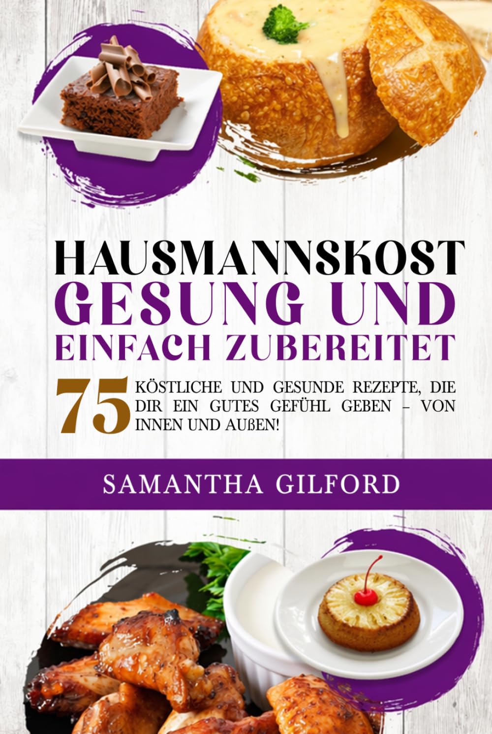 Hausmannskost Gesund und einfach zubereitet: 75 köstliche und gesunde Rezepte, die dir ein gutes Gefühl geben – von innen und außen!