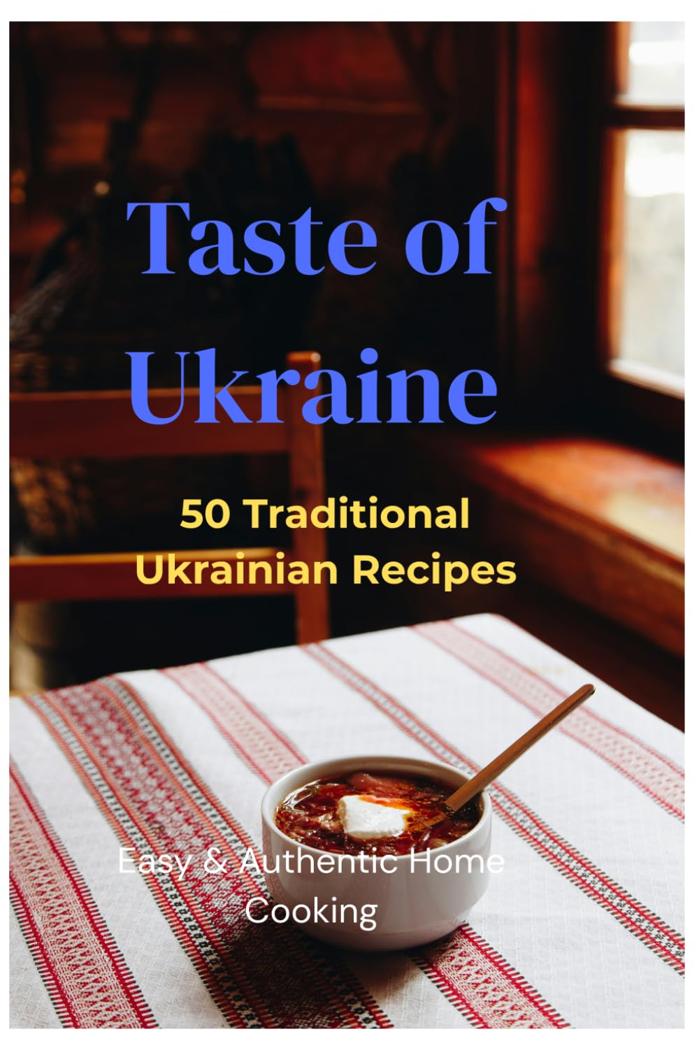 Taste of Ukraine: Traditional Ukrainian Recipes for Everyday Cooking