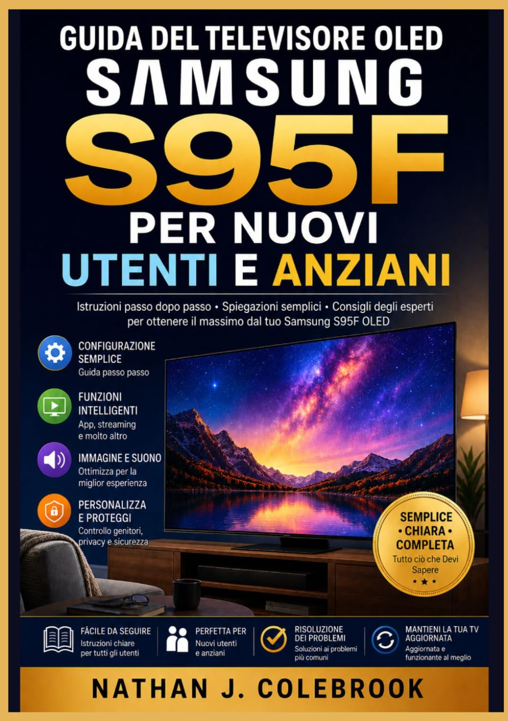 Guida del televisore OLED Samsung S95F per nuovi utenti e anziani: Configurazione, funzioni smart, impostazioni dell’immagine e consigli pratici per ... prodotti intelligenti di Nathan J. Colebrook)