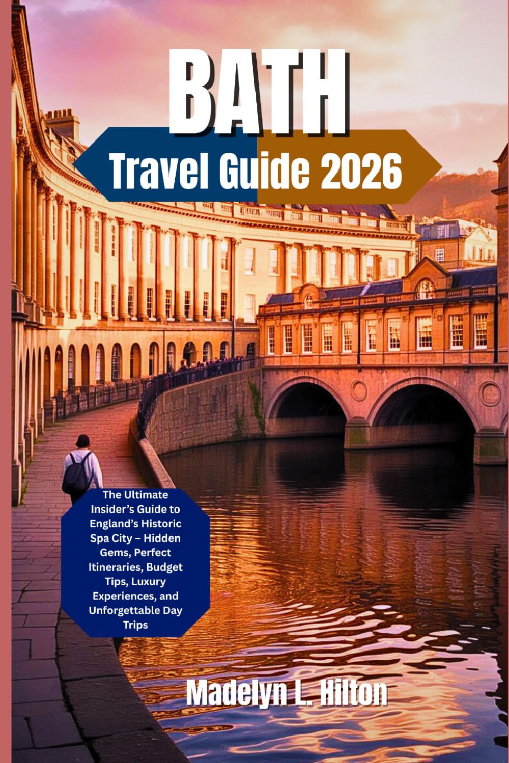 BATH: The Ultimate Insider’s Guide to England’s Historic Spa City – Hidden Gems, Perfect Itineraries, Budget Tips, Luxury Experiences, and Unforgettable Day Trips