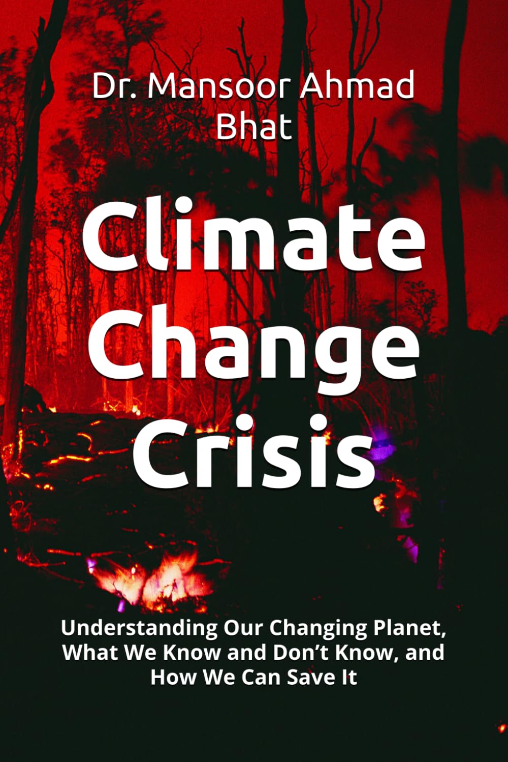 Climate Change Crisis: Understanding Our Changing Planet, What We Know and Don’t Know, and How We Can Save It