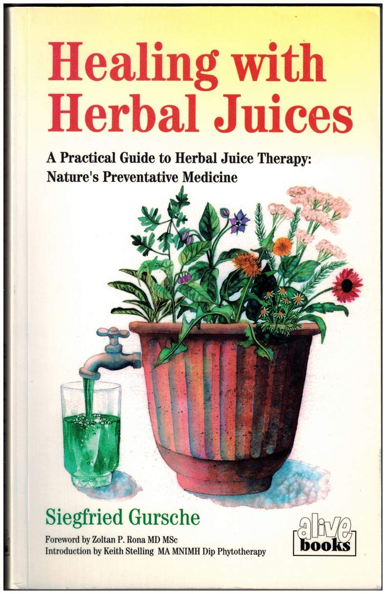 Healing with Herbal Juices: A Practical Guide to Herbal Juice Therapy – Nature’s Preventative Medicine