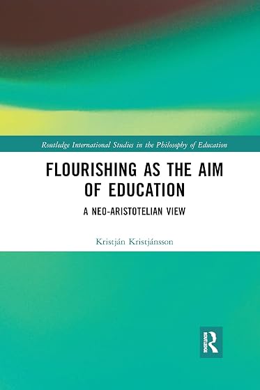 Flourishing as the Aim of Education: A Neo-Aristotelian View
