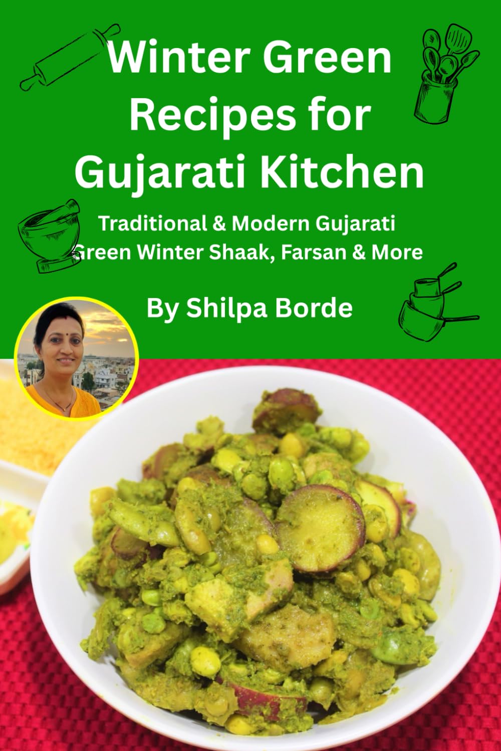 Winter Green Recipes for Gujarati Kitchen: Traditional & Modern Gujarati Green Winter Shaak, Farsan & More (Gujarati Rasoi : Easy Gujarati Recipes at Home)