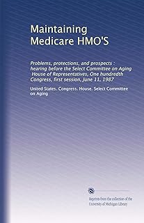 Maintaining Medicare HMO'S: Problems, protections, and prospects : hearing before the Select Committee on Aging, House of Representatives, One hundredth Congress, first session, June 11, 1987