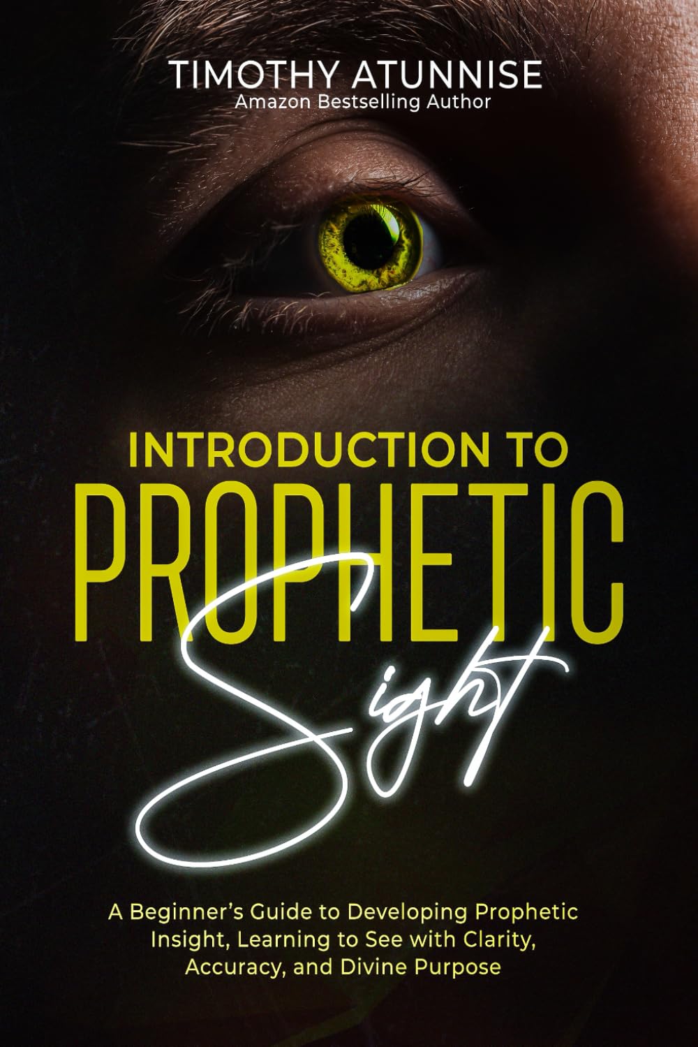 Introduction to Prophetic Sight: A Beginner’s Guide to Developing Prophetic Insight, Learning to See with Clarity, Accuracy, and Divine Purpose: 1 (Becoming A Prophetic Seer)