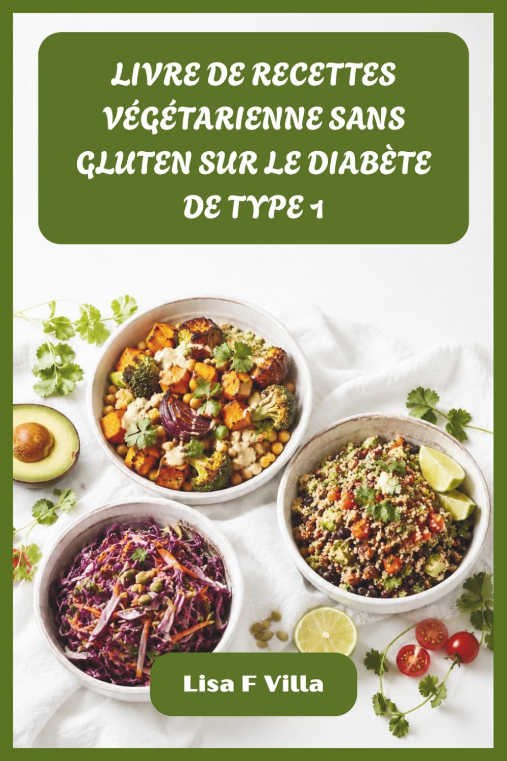 LIVRE DE RECETTES VÉGÉTARIENNE SANS GLUTEN SUR LE DIABÈTE DE TYPE 1: Recettes savoureuses d'aliments complets conçues pour une glycémie stable, une ... et une cuisson quotidienne sans effort
