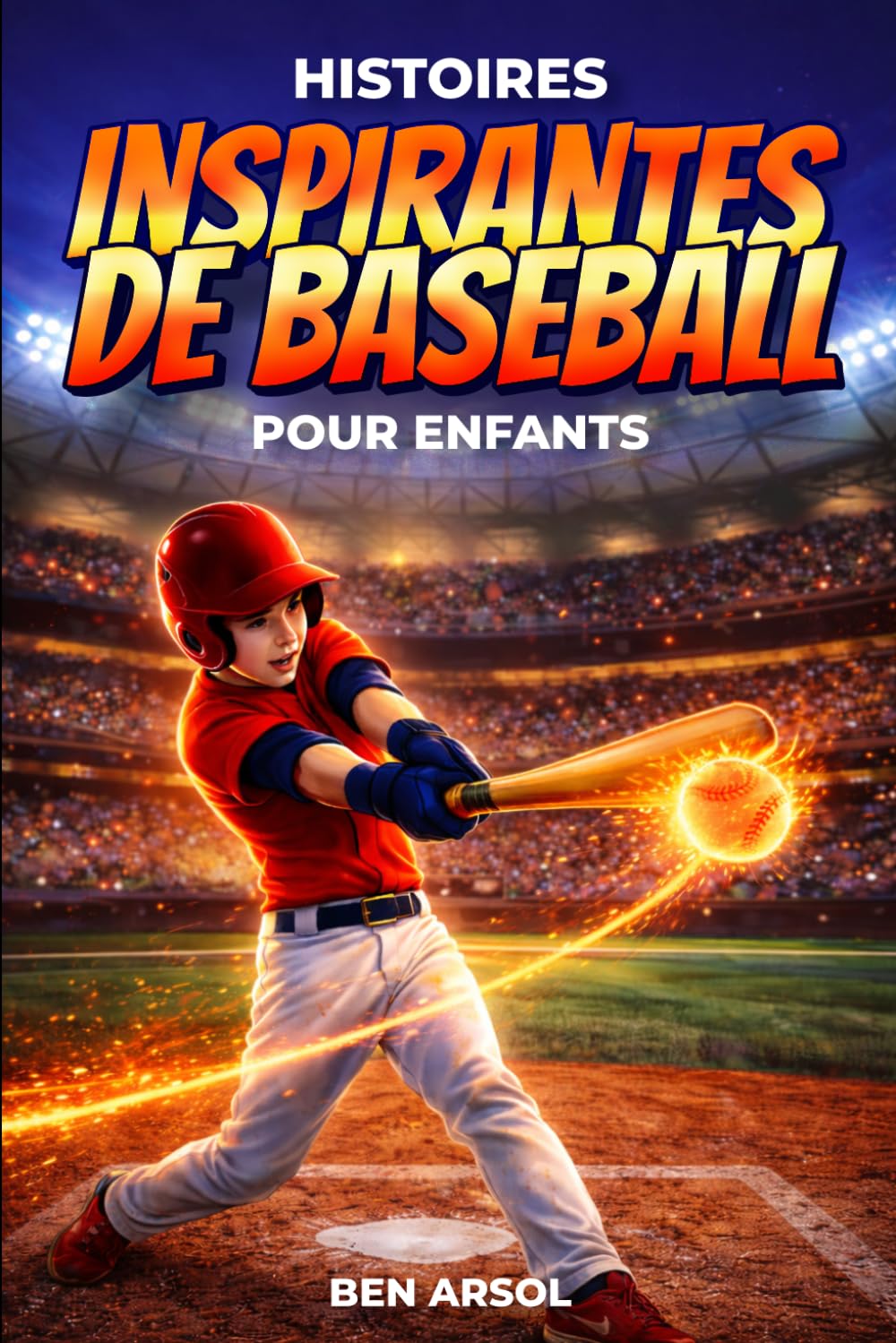 Histoires inspirantes de baseball pour enfants: 15 histoires inspirantes de baseball vraies pour les jeunes lecteurs, avec des leçons de courage, de persévérance et de ne jamais abandonner