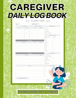 Caregiver Daily Log Book: Daily Caregiver Logbook Journal For Elderly, Assisted Living Patients, Long Term Care & Aging Parents, Personal Care Hygiene & Medical Diary & Daily Activities Tracker