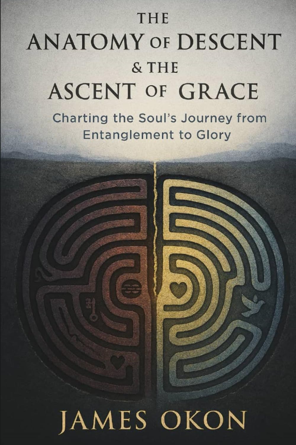 THE ANATOMY OF DESCENT & THE ASCENT OF GRACE: Charting the Soul's Journey from Entanglement to Glory
