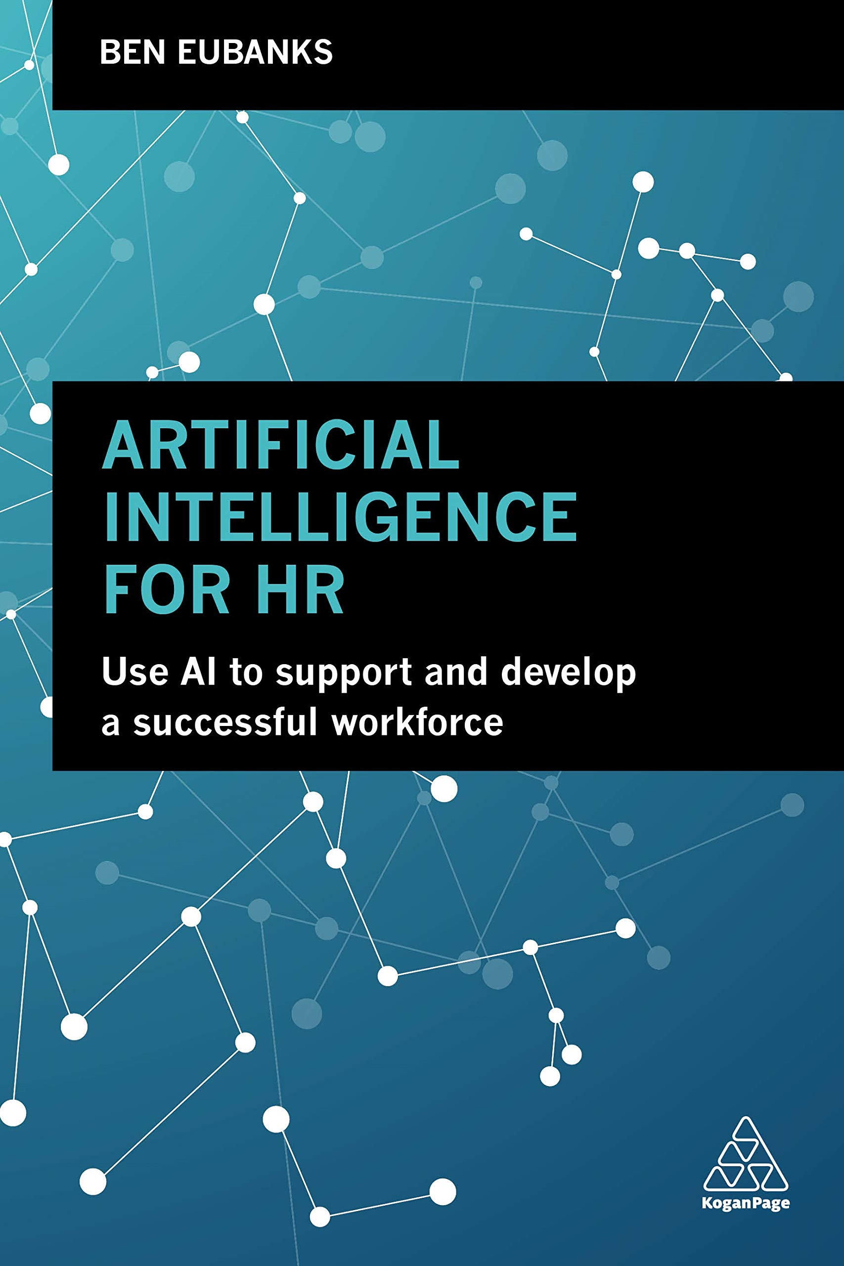 Artificial Intelligence for HR: Use AI to Support and Develop a Successful Workforce 1st Edition