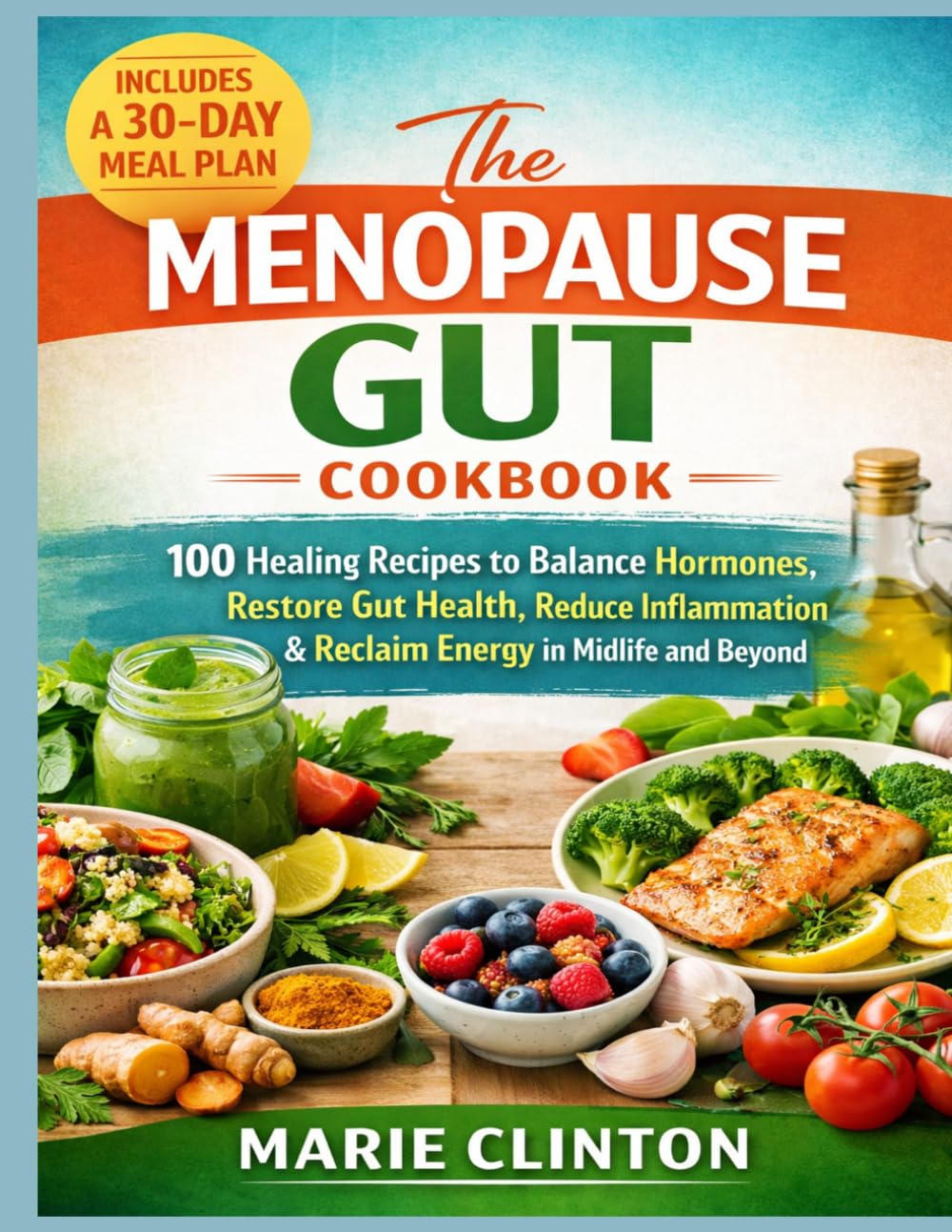 The Menopause Gut Cookbook: 100 Healing Recipes to Balance Hormones, Reduce Inflammation, and Reclaim Energy in Midlife and Beyond