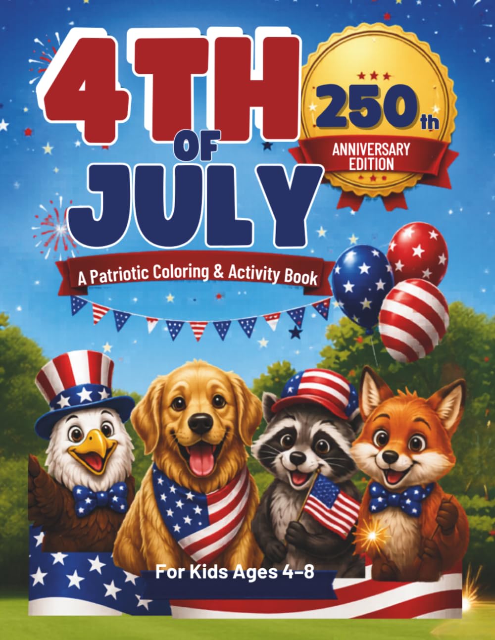 Happy 4th of July!: Patriotic Coloring and Activity Book for Kids Ages 4-8 | America’s 250th Birthday Edition | 1776-2026