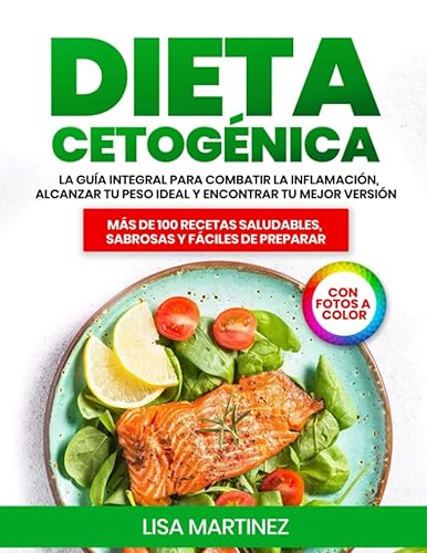 DIETA CETOGÉNICA: LA GUÍA INTEGRAL PARA COMBATIR LA INFLAMACIÓN, ALCANZAR TU PESO IDEAL Y ENCONTRAR TU MEJOR VERSIÓN. MÁS DE 100 RECETAS SALUDABLES, SABROSAS Y FÁCILES DE PREPARAR