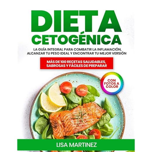 DIETA CETOGÉNICA: LA GUÍA INTEGRAL PARA COMBATIR LA INFLAMACIÓN, ALCANZAR TU PESO IDEAL Y ENCONTRAR TU MEJOR VERSIÓN. MÁS DE 100 RECETAS SALUDABLES, SABROSAS Y FÁCILES DE PREPARAR