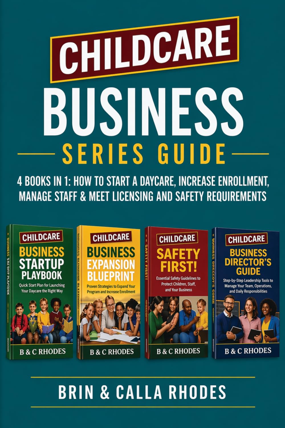 CHILDCARE BUSINESS SERIES GUIDE: 4 Books in 1: How to Start a Daycare, Increase Enrollment, Manage Staff & Meet Licensing and Safety Requirements