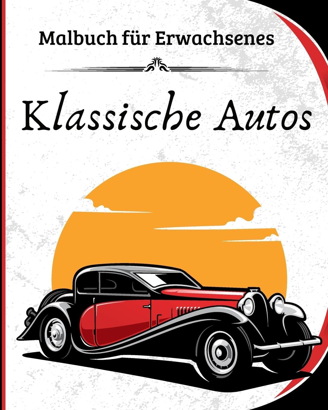 Klassische Autos - Malbuch für Erwachsenes: Eine wunderschöne Sammlung von 40 klassischen Autos zum Ausmalen