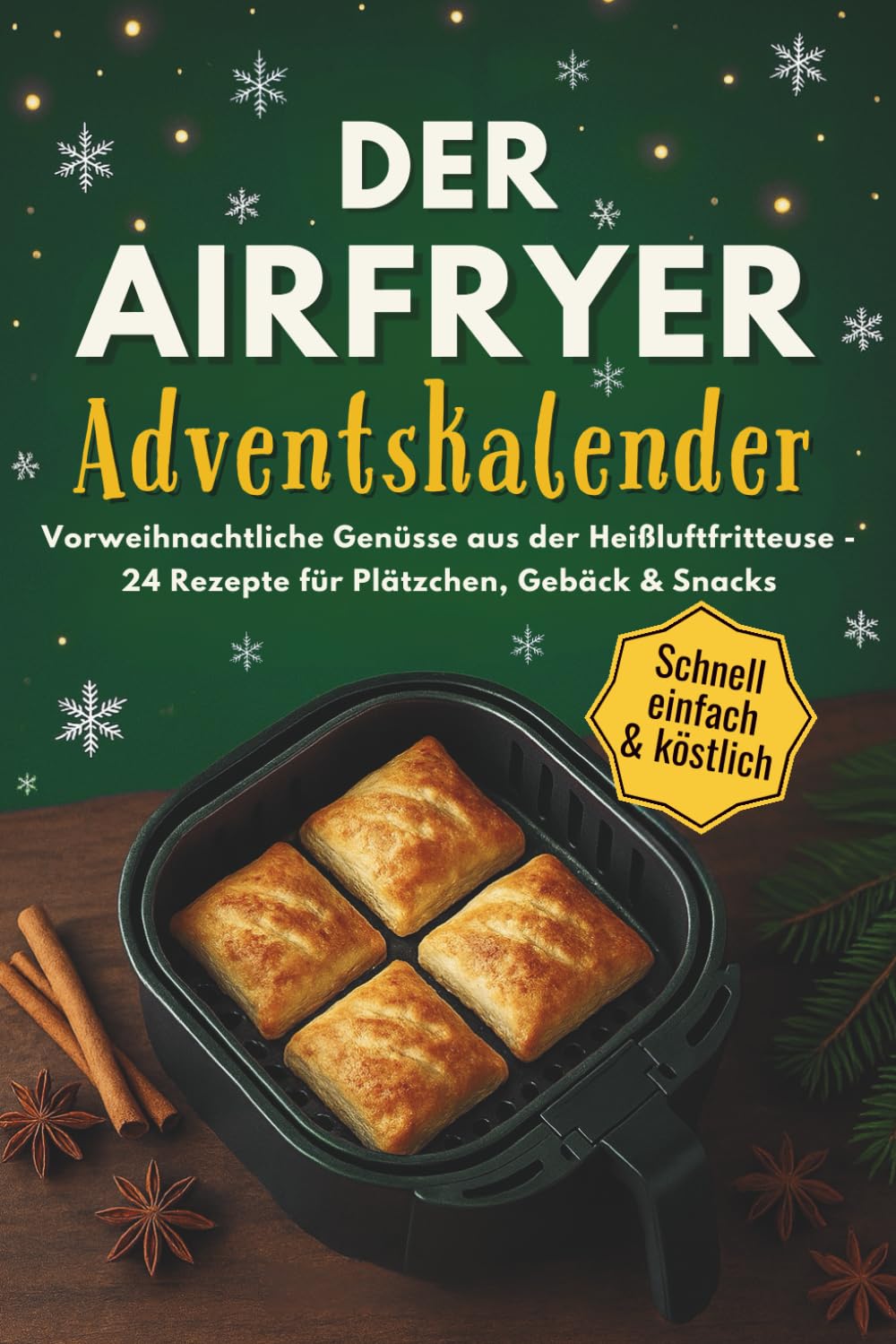 Der Airfryer Adventskalender: Weihnachtsgenuss für Familien mit Heißluftfritteuse – 24 schnelle, knusprige Rezepte von Frühstück bis Festschmaus