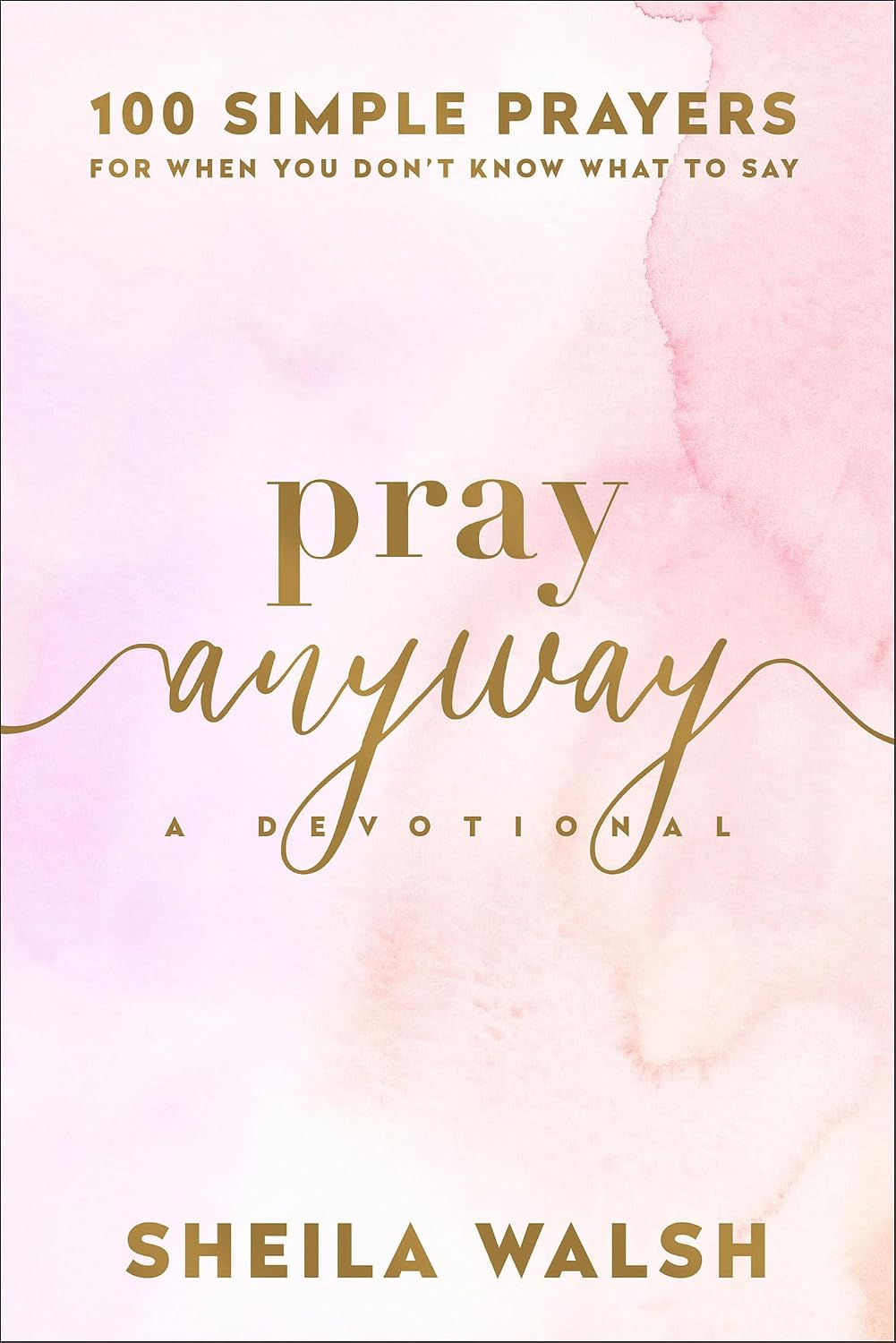 Pray Anyway: 100 Simple Prayers for When You Don't Know What to Say