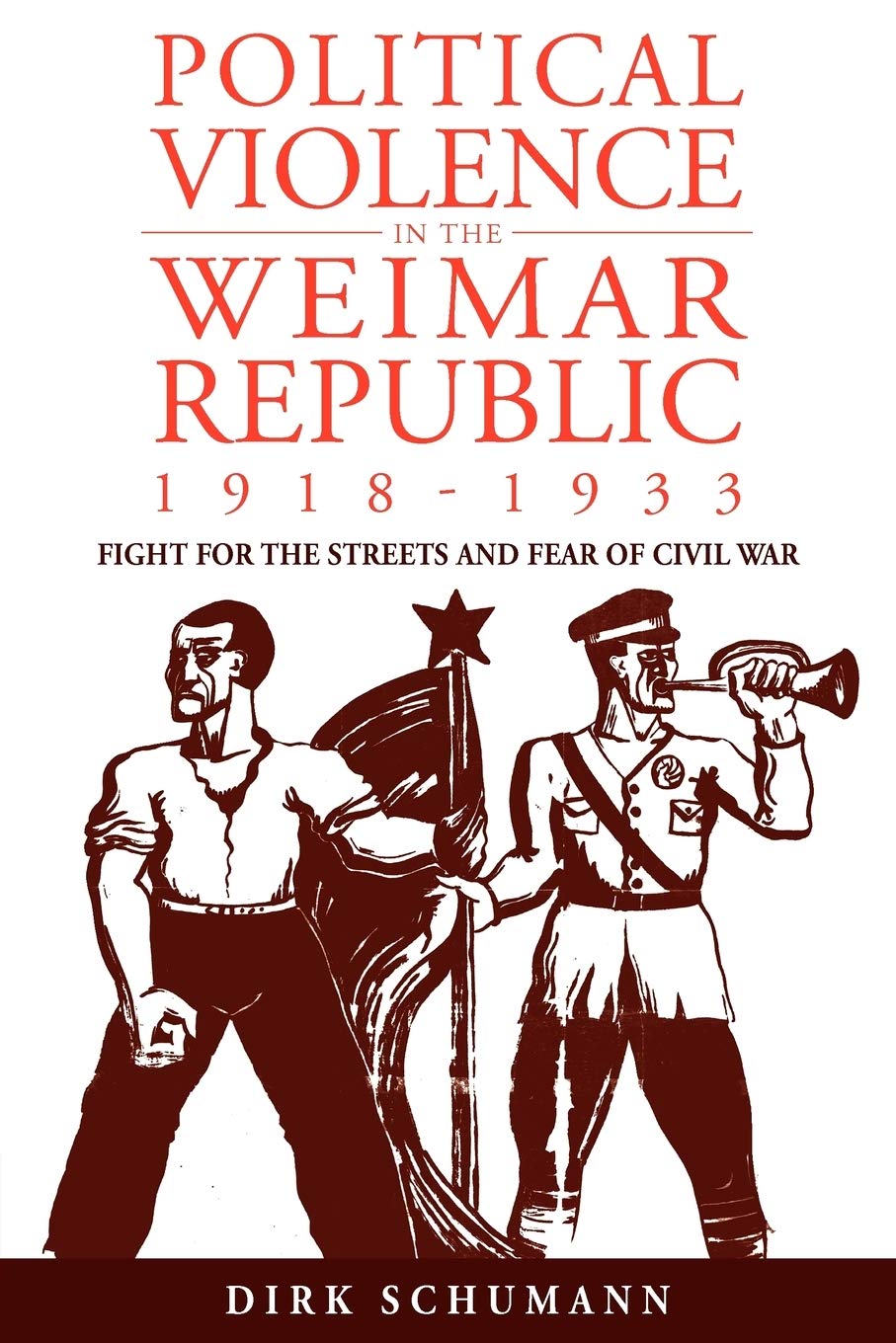 Political Violence in the Weimar Republic, 1918-1933: Fight for the Streets and Fear of Civil War: 10 (Studies in German History, 10)