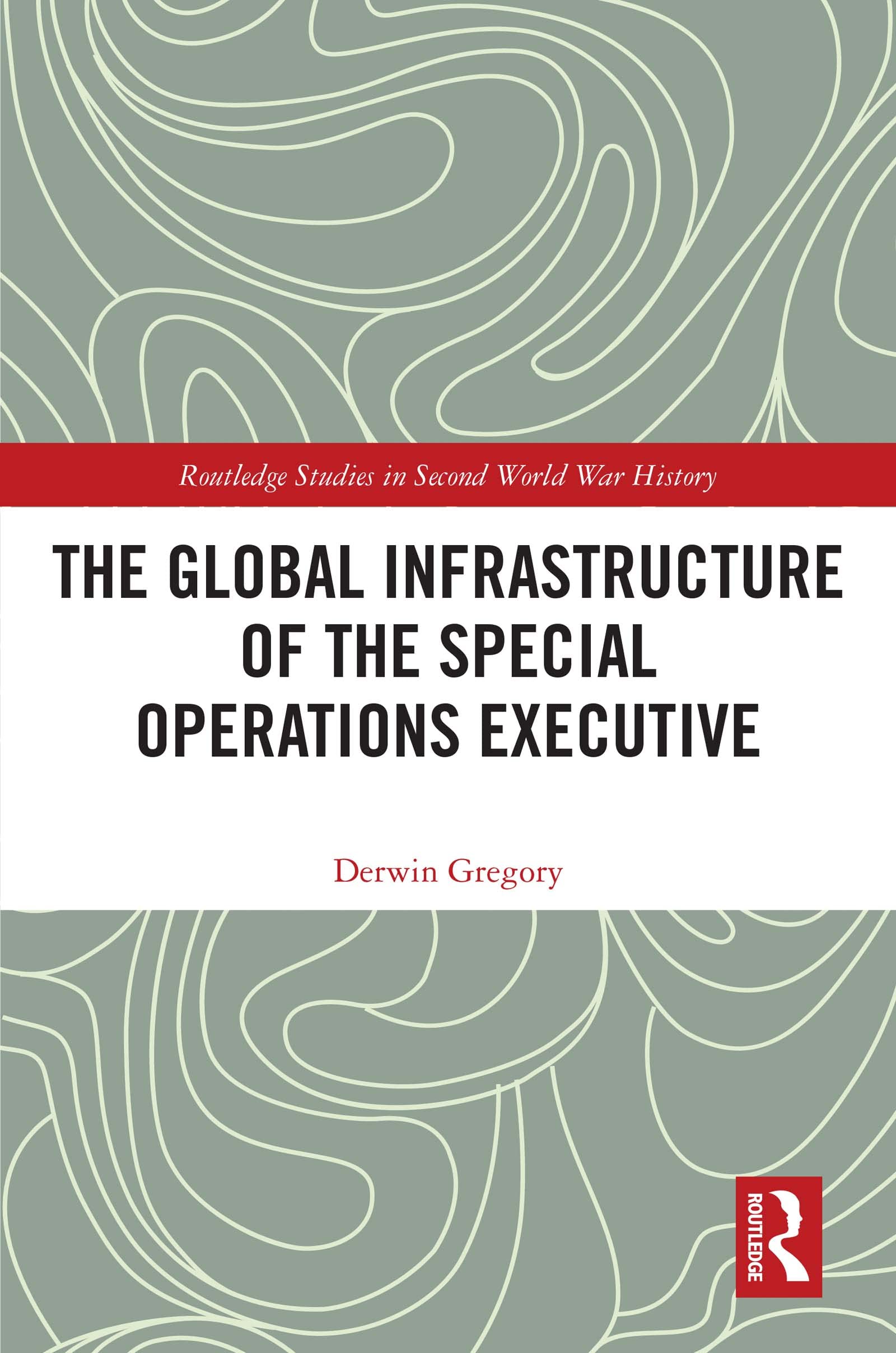 The Global Infrastructure of the Special Operations Executive (Routledge Studies in Second World War History) (English Edition)