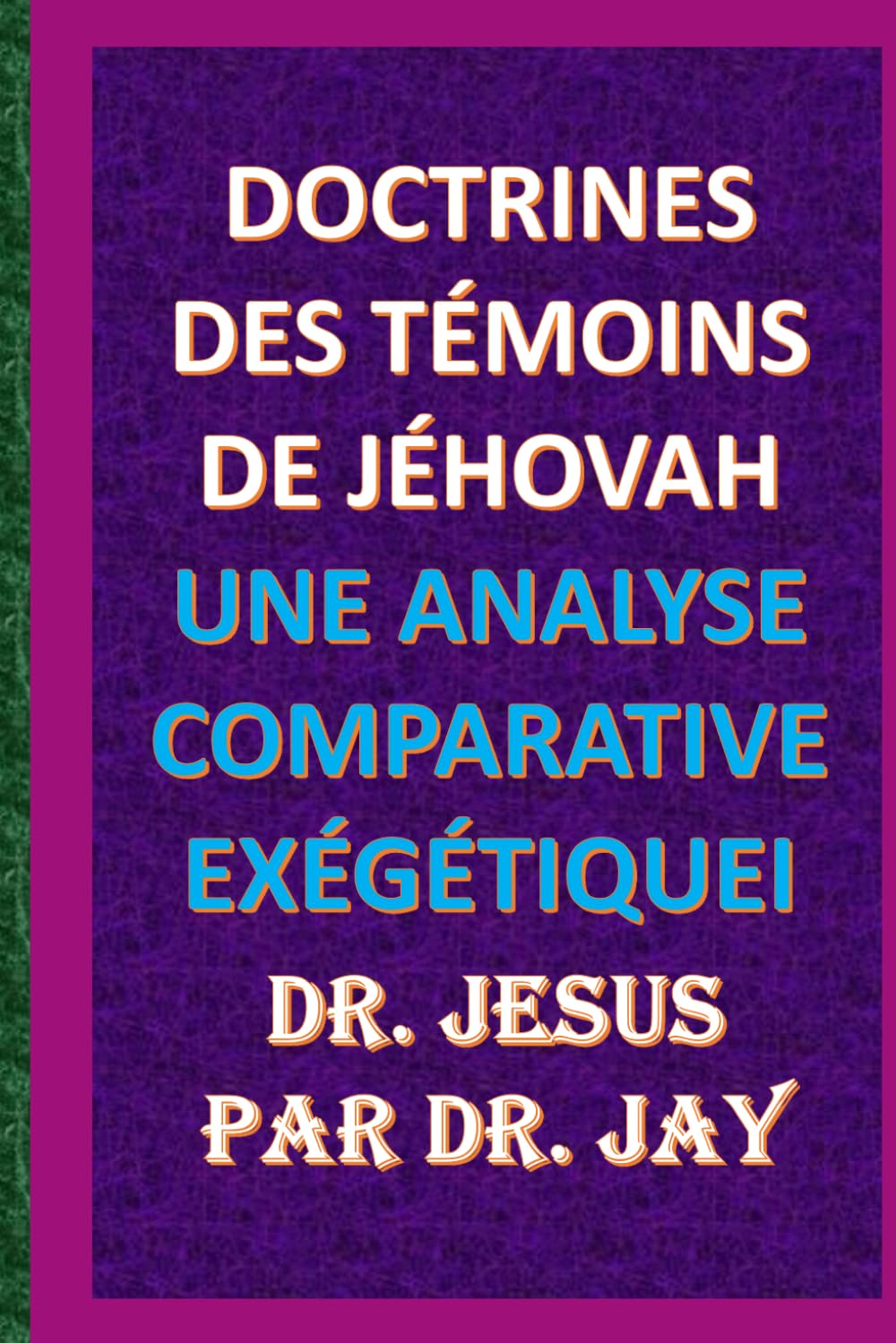 DOCTRINES DES TÉMOINS DE JÉHOVAH:: UNE ANALYSE COMPARATIVE EXÉGÉTIQUEI