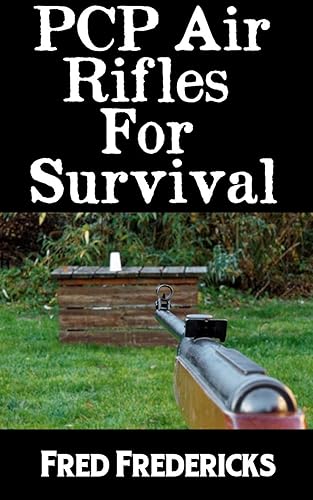 PCP Air Rifles For Survival: The Ultimate Beginner's Guide On The Best Makes and Models of PCP Air Rifles On The Market