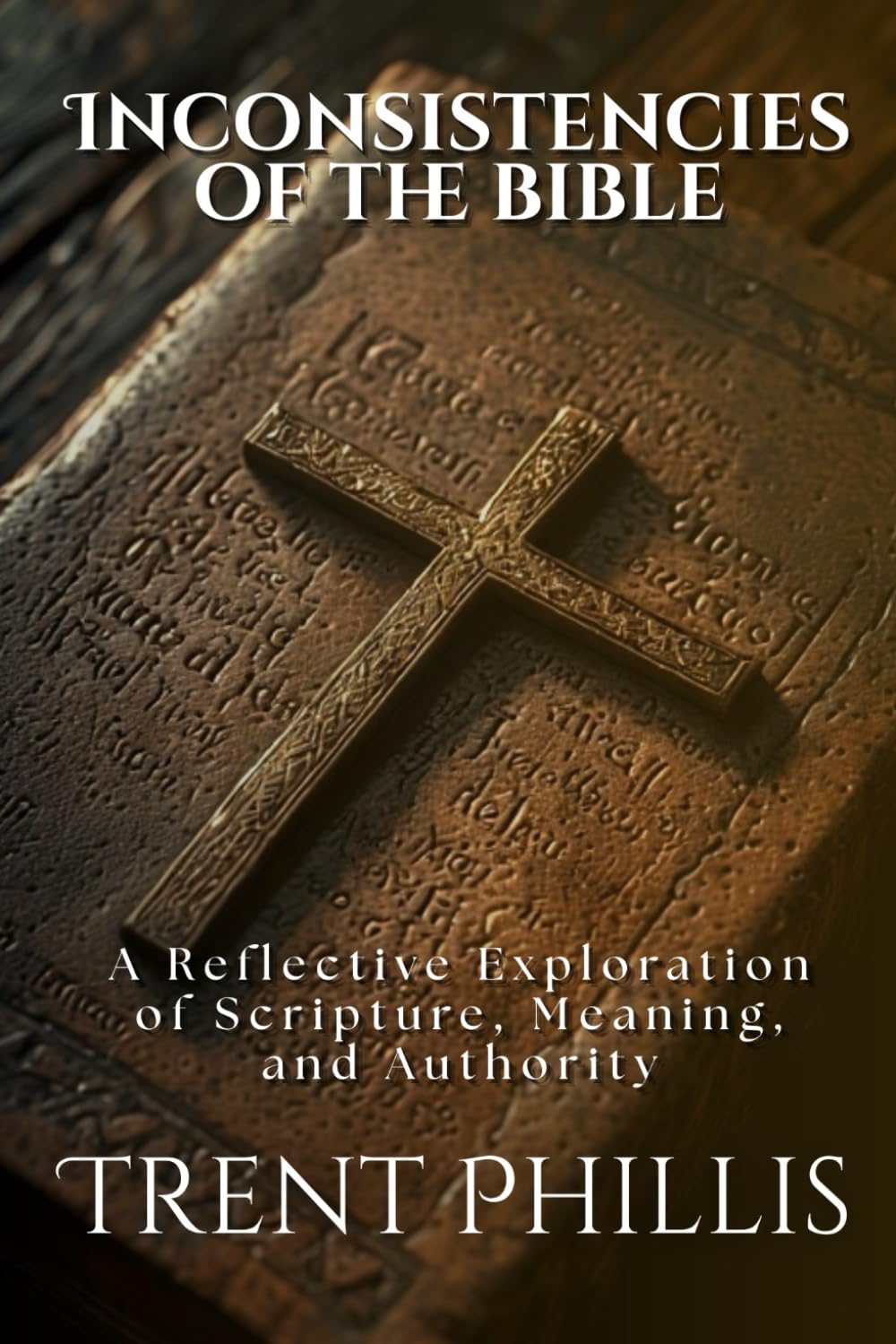 The Inconsistencies of the Bible: A Reflective Exploration of Scripture, Meaning, and Authority