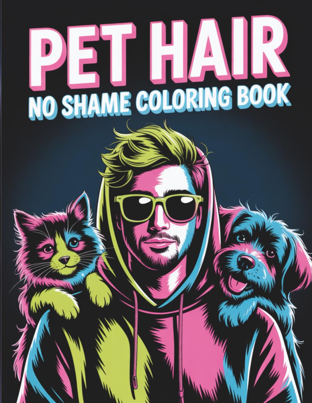 Pet Hair, No Shame Coloring Book: A Funny Adult Coloring Book for Dog Lovers, Cat People & Anyone Whose Clothes Are Covered in Fur