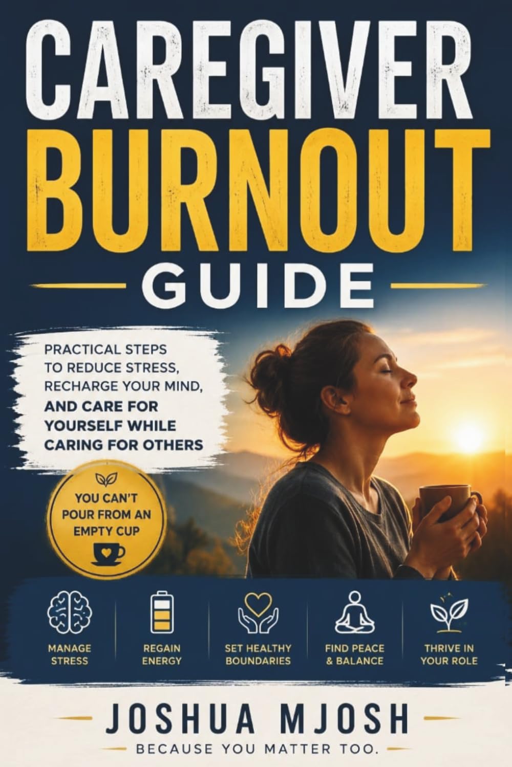 CAREGIVER BURNOUT GUIDE: Practical Steps to Reduce Stress, Recharge Your Mind, and Care for Yourself While Caring for Others