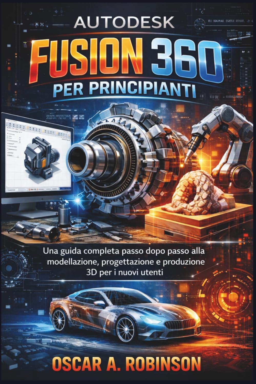 Autodesk Fusion 360 Per Principianti: Una guida completa passo dopo passo alla modellazione, progettazione e produzione 3D per i nuovi utenti
