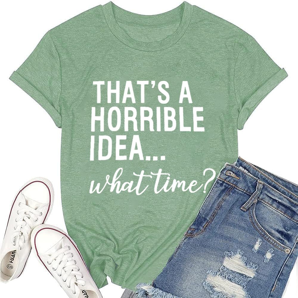 Camiseta con texto en inglés «Thats A Horrible Idea» What Time para mujer, bonita y divertida camiseta para fiesta, camiseta gráfica