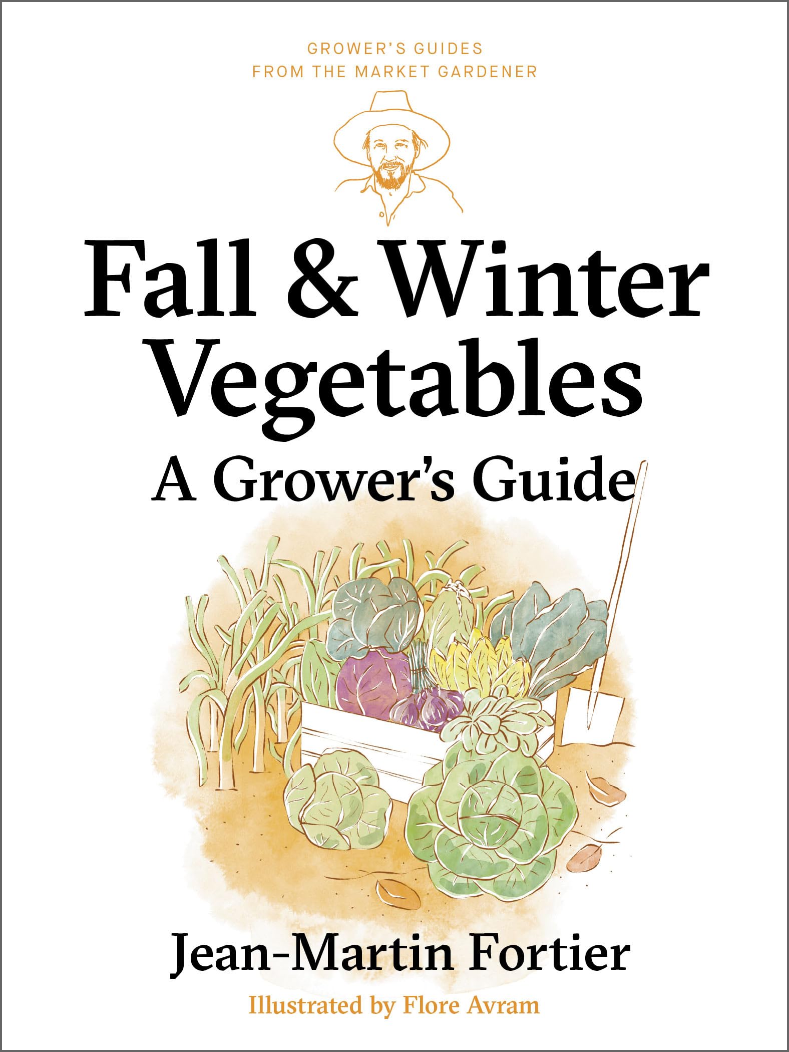 Fall and Winter Vegetables: A Grower's Guide (Grower's Guides from the Market Gardener, 7)