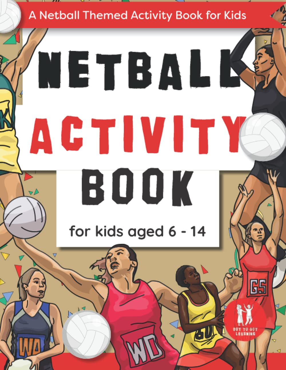 Netball Activity Book For Kids Aged 6-14: Netball Themed Workbook Word searches, Mazes, Dot to dot, Colouring in, Trivia