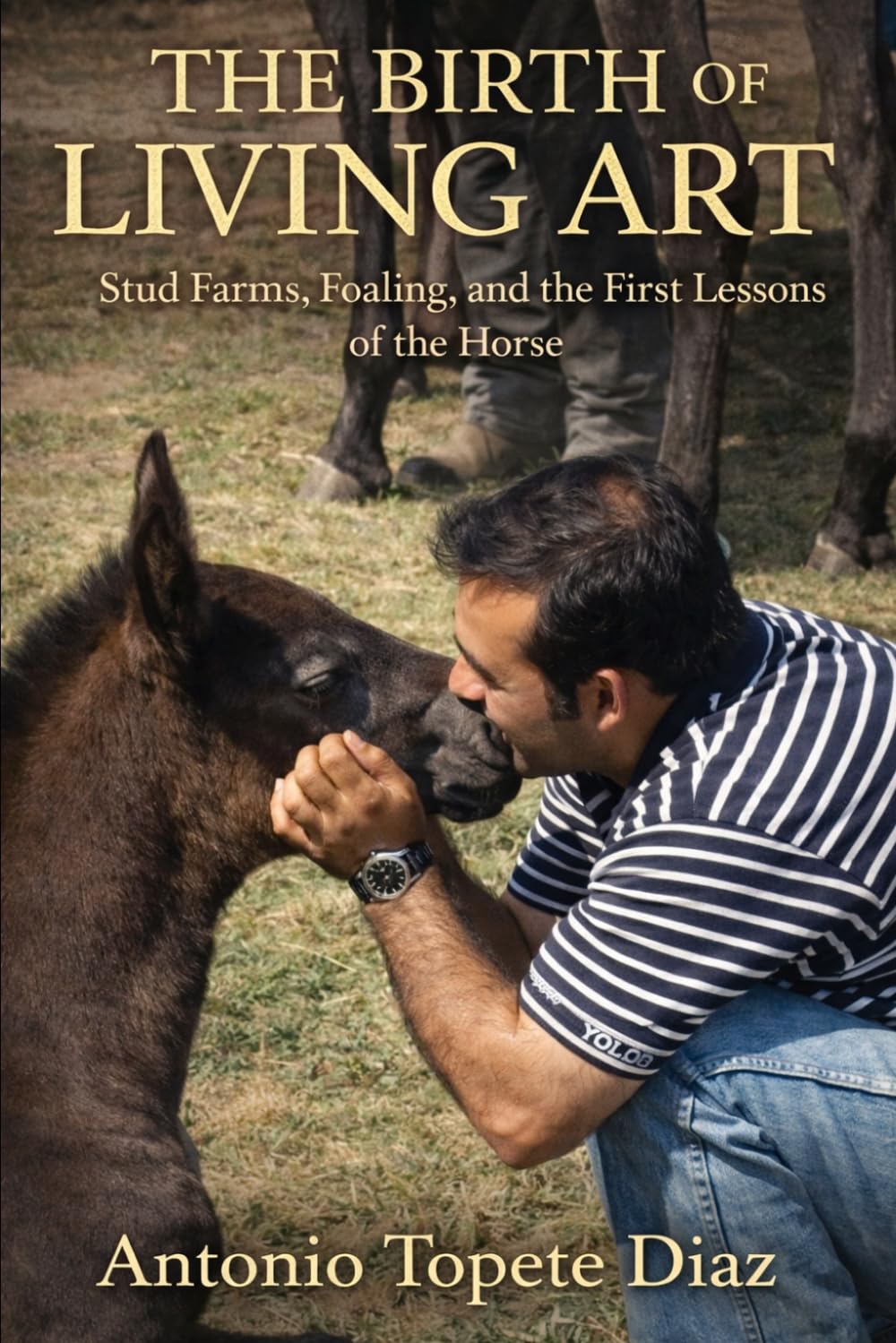 The Birth of Living Art: Stud Farms, Foaling, and the First Lessons of the Horse - A Centaurism Book - Classical Spanish Equitation Series