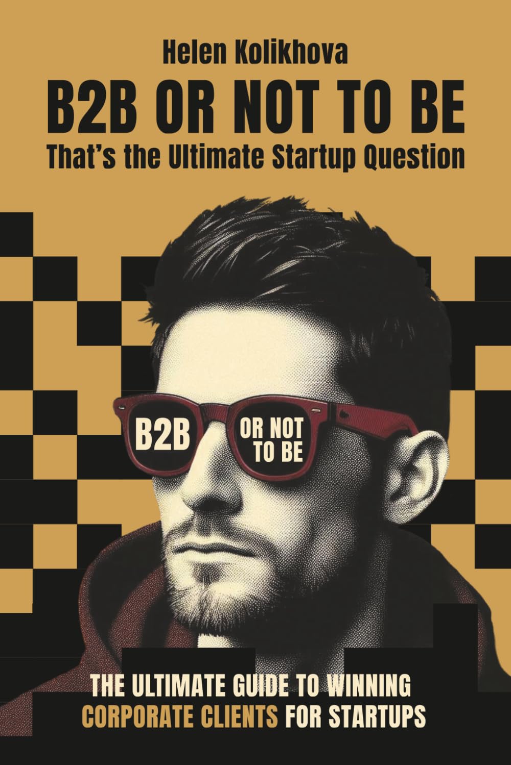 B2B OR NOT TO BE: The Ultimate Guide to Winning Corporate Clients for Startups