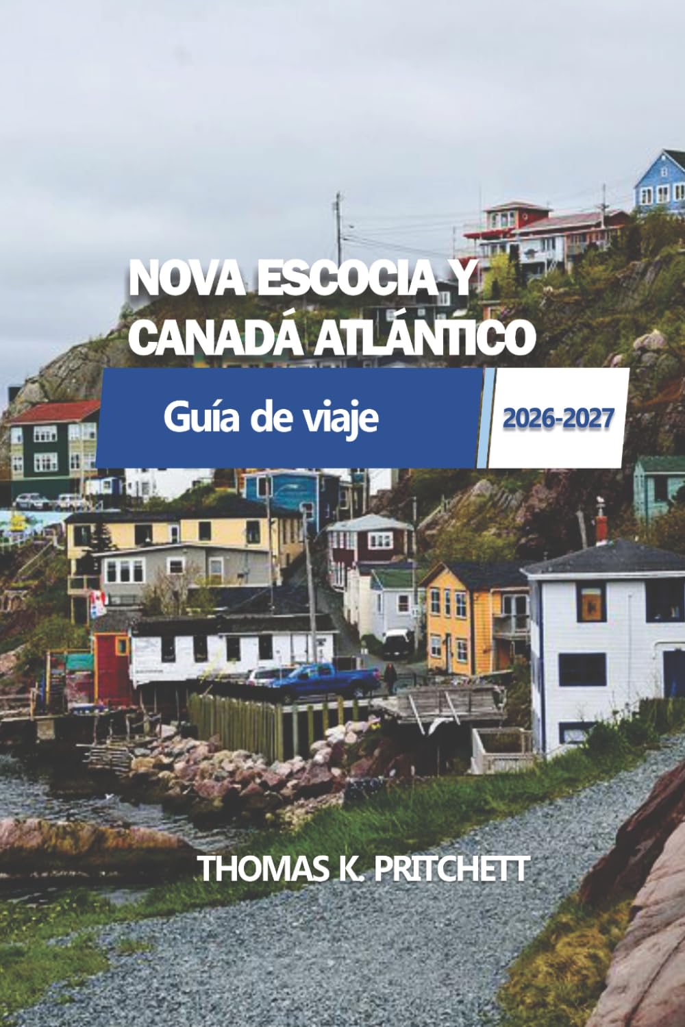 NOVA ESCOCIA Y CANADÁ ATLÁNTICO: con la Guía de Viajes de Nuevo Brunswick, la Isla del Príncipe Eduardo y Terranova