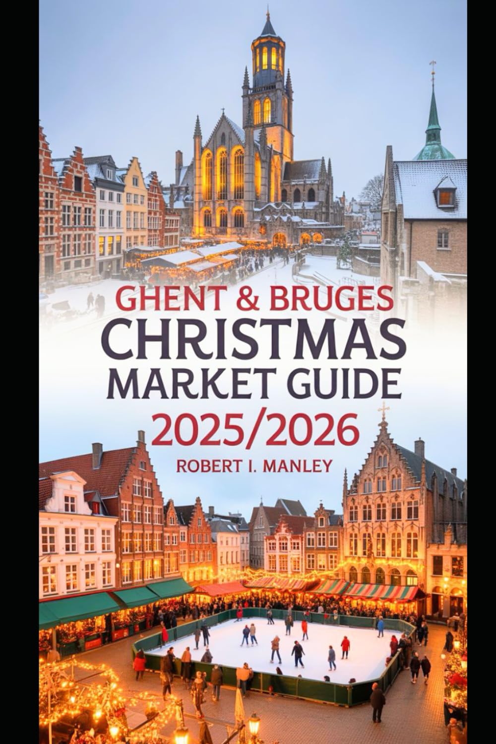 GHENT & BRUGES Christmas Market Guide 2025/2026: A Festive Journey Through Belgium’s Christmas Markets, Hidden Gems, Cozy Winter Streets,Local Flavors for an Unforgettable European Holiday