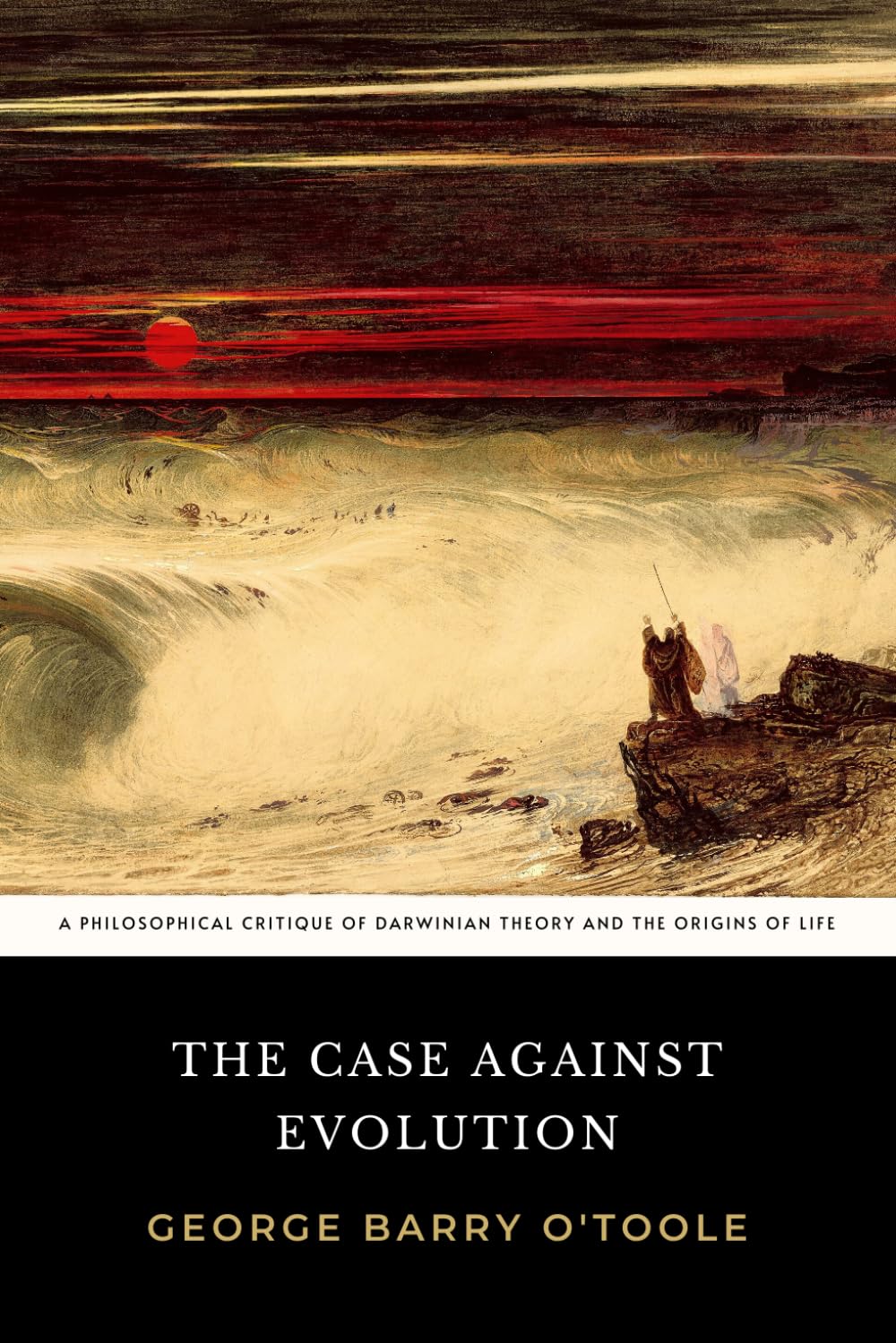 The Case Against Evolution: The Original 1925 Philosophical Critique of Darwinian Theory and the Origins of Life