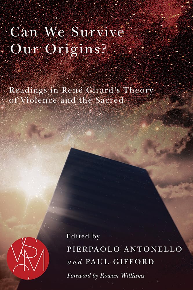 Can We Survive Our Origins?: Readings in René Girard's Theory of Violence and the Sacred (Studies in Violence, Mimesis & Culture)