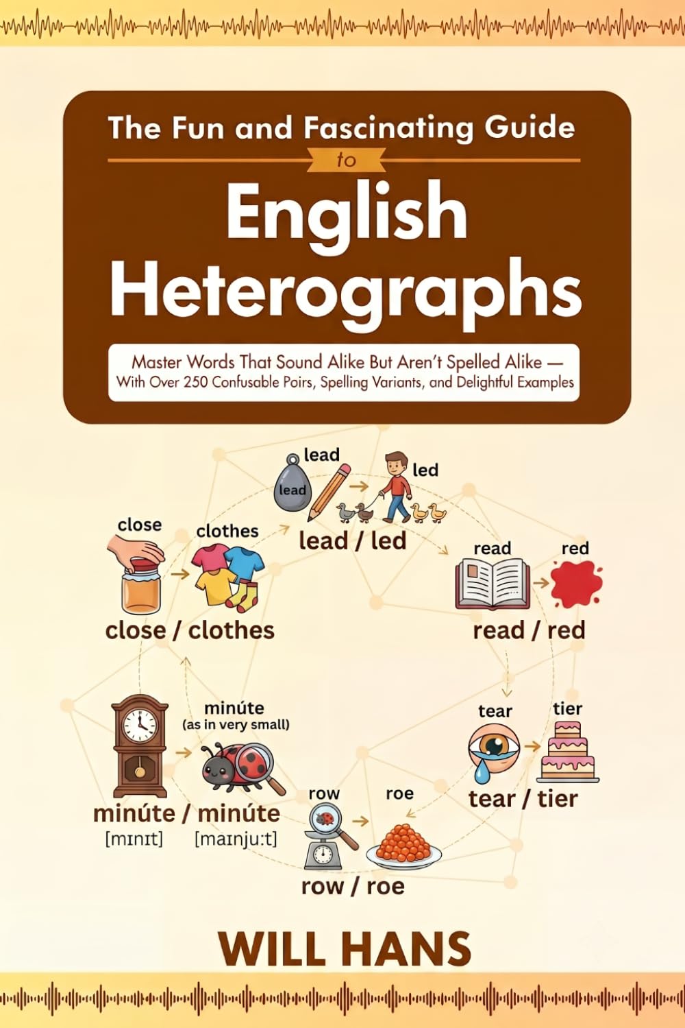 The Fun and Fascinating Guide to English Heterographs: Master Words That Sound Alike But Aren't Spelled Alike — With Over 250 Confusable Pairs, ... & Look-Alike English Vocabulary Collection)