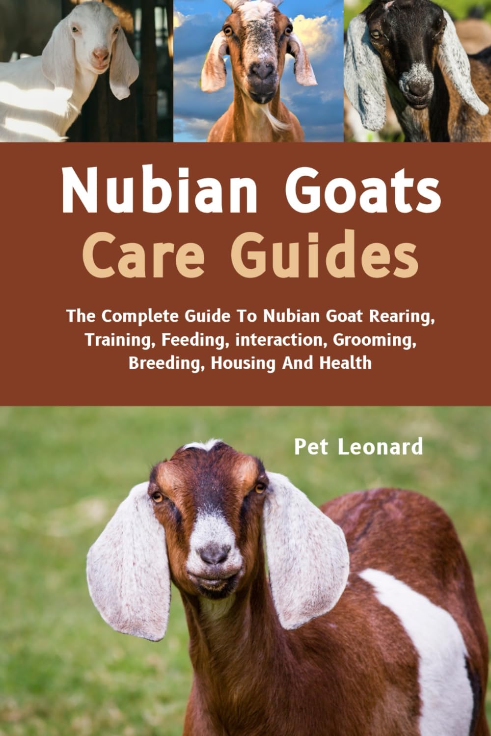 NUBIAN GOATS CARE GUIDES: The Complete Guide To Nubian Goat Rearing, Training, Feeding, Interaction, Grooming, Breeding, Housing And Health