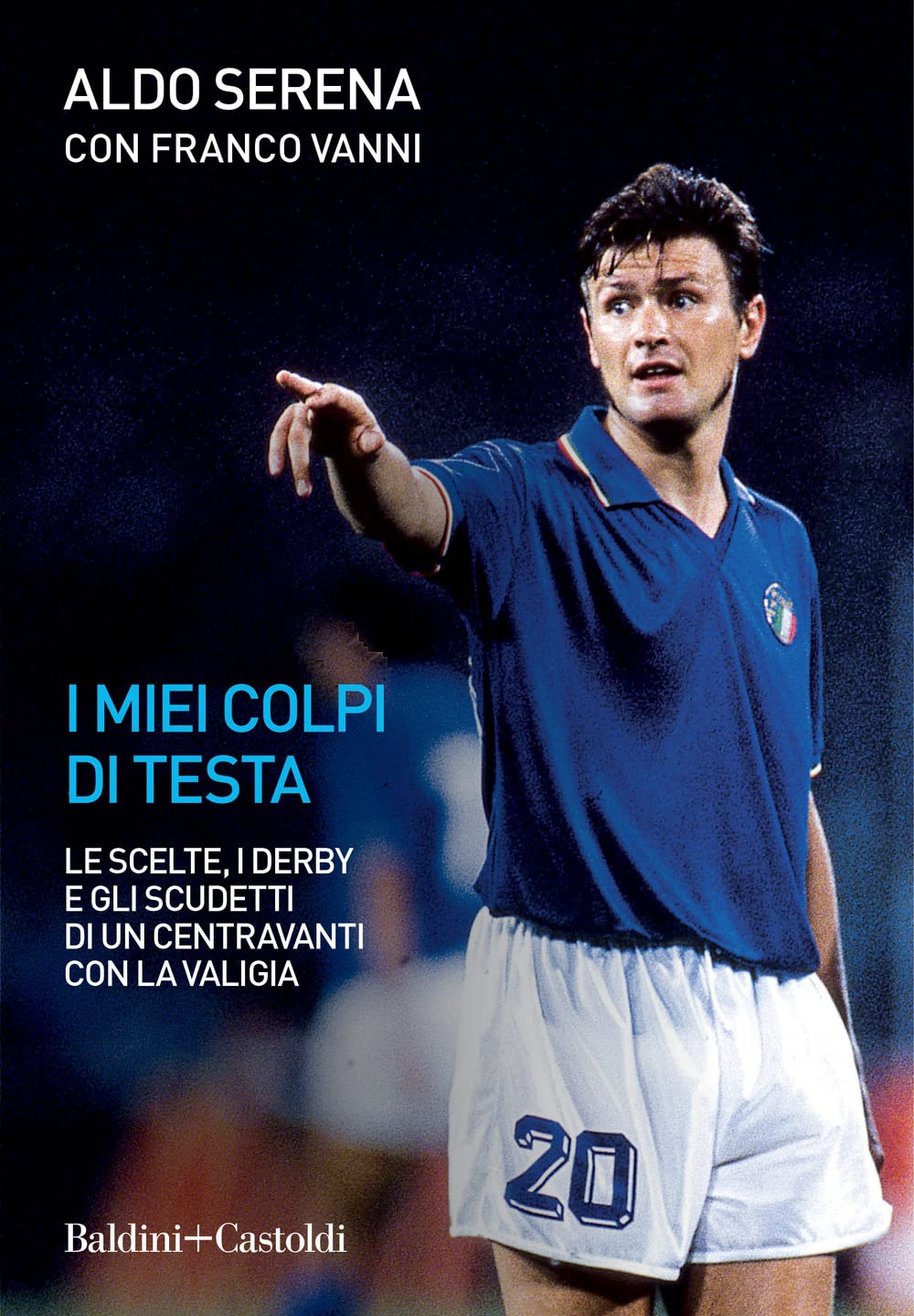 I Miei Colpi Di Testa. Le Scelte, I Derby E Gli Scudetti Di Un Centravanti Con La Valigia - 4
