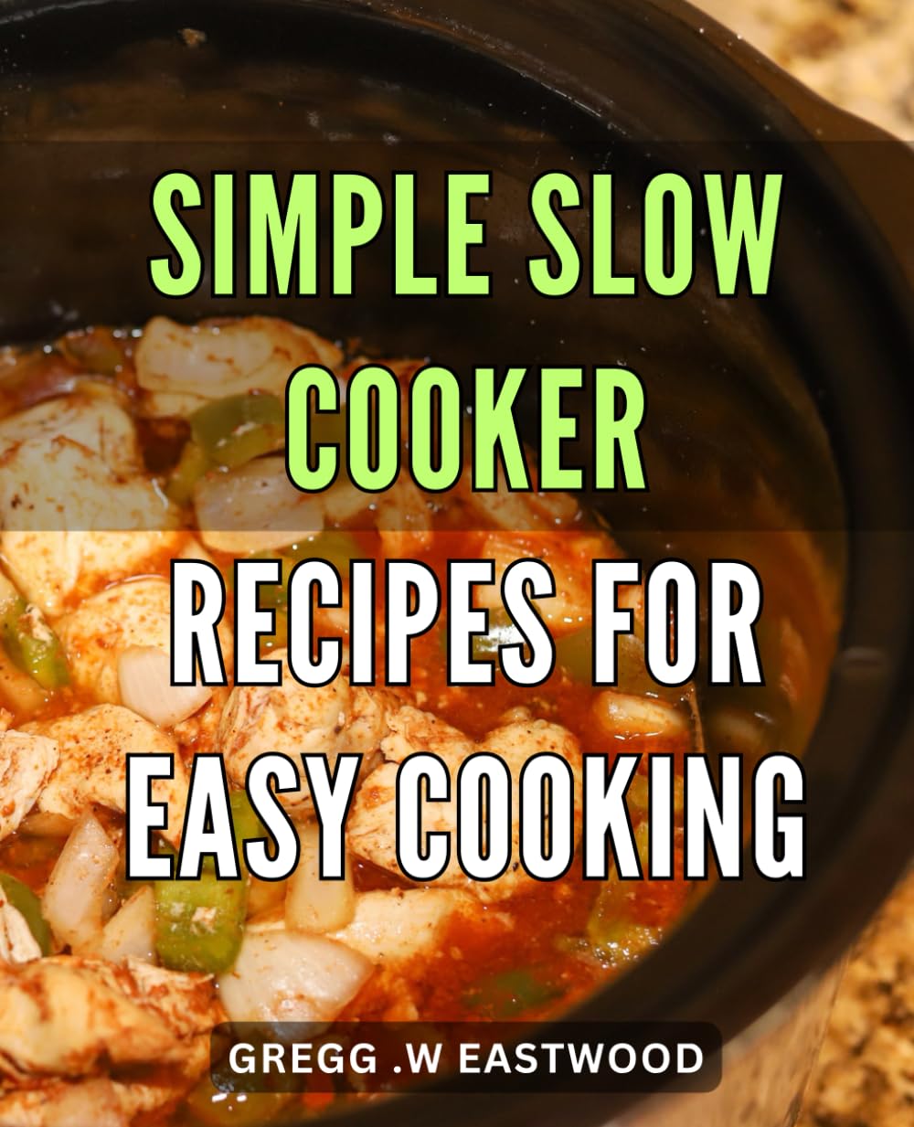 Simple Slow Cooker Recipes for Easy Cooking: Effortless Dining: Lip-Smacking Cookbook for Busy People