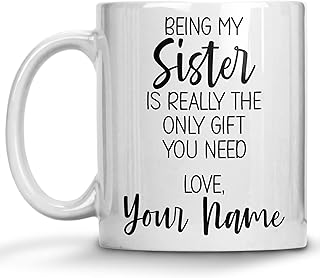 Personalized Sister Coffee Mug, Custom Name Gift Mug, Being My Sister is Really the Only Gift You Need, Sister Gift Mug from Sister, Christmas Presents or Birthday Gifts for Sister from Sister Brother