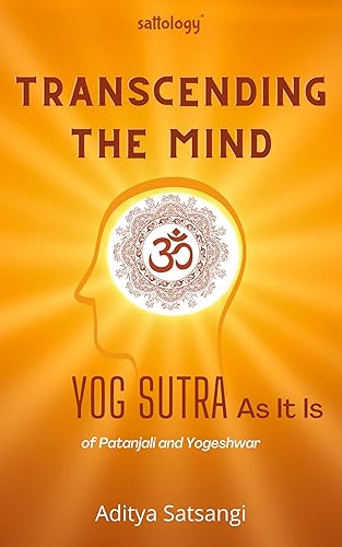 Transcending the Mind: Yog Sutra As It Is (Sattology)